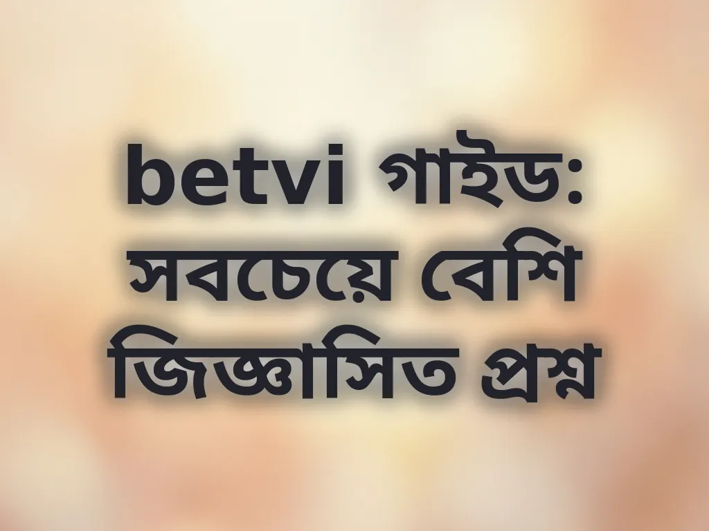 betvi গাইড: সবচেয়ে বেশি জিজ্ঞাসিত প্রশ্ন