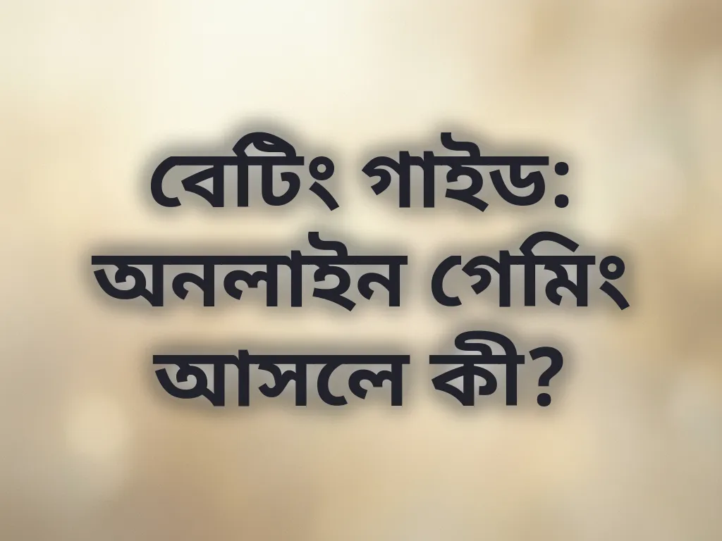 বেটিং গাইড: অনলাইন গেমিং আসলে কী?